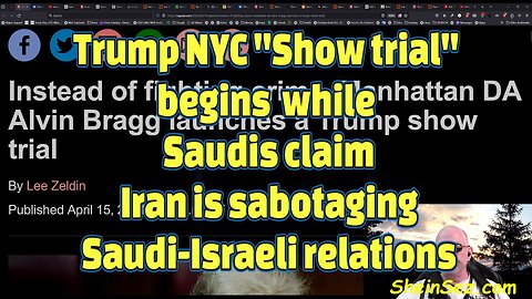 Trump NYC "Show trial" begins while Saudis claim Iran is sabotaging Saudi-Israeli relations