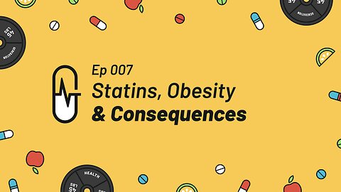 Ep 007 - Statins, Obesity & Consequences