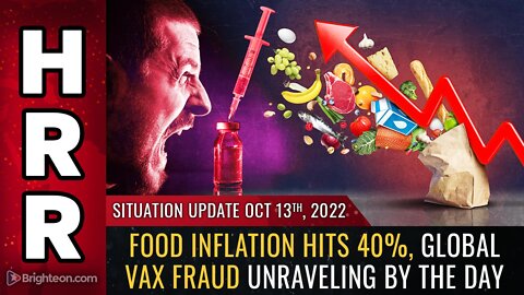 Situation Update, Oct 13, 2022 - Food inflation hits 40%, global VAX fraud unraveling by the day