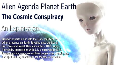 Alien Agenda Planet Earth - The Cosmic Conspiracy - An Exploration