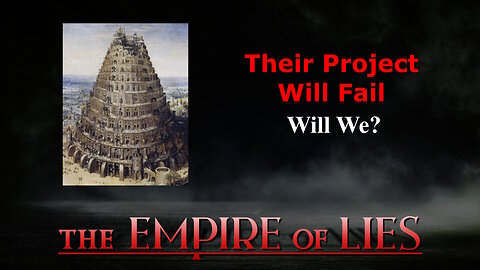 The Empire of Lies: Their Project Will Fail Will We? (Tower of Babel)