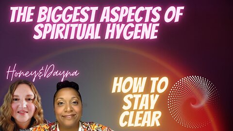 The Biggest Aspects of Spiritual Hygiene with Dayna and Honey
