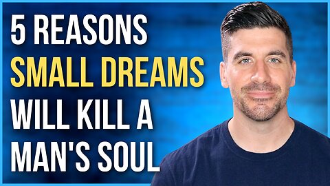 Why a Man Must NEVER Let His Dreams Get Too Small