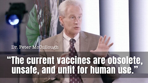 Dr. Peter McCullough: "The Current Vaccines Are Obsolete, Unsafe, And Unfit For Human Use."