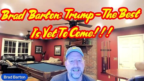 Brad Barton HUGE: Trump - The Best Is Yet To Come!