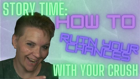 WARNING: Funny Story time | how to ruin your chances w/ your crush