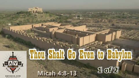 017 Thou Shalt Go Even To Babylon (Micah 4:8-13) 1 of 2
