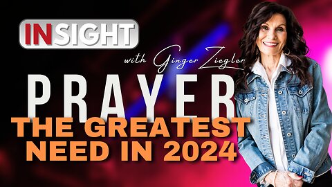 InSight with GINGER ZIEGLER - Prayer - Our Greatest Need For 2024!