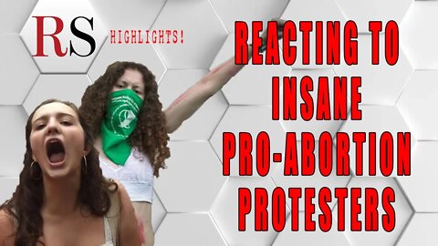 Reacting to Insane Pro-Abortion Protesters