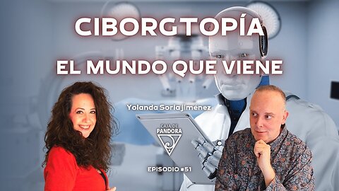 CIBORGTOPÍA: EL MUNDO QUE VIENE con Yolanda Soria