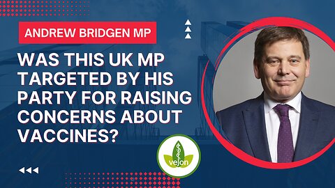 Was Andrew Bridgen MP targeted by his Party for Raising Concerns about Vaccines