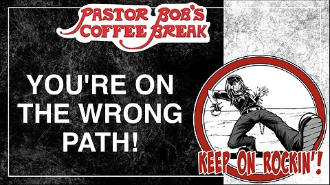 YOU'RE ON THE WRONG PATH! / Pastor Bob's Coffee Break