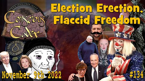 Conscious Codex 134: Election Erection, Flaccid Freedom