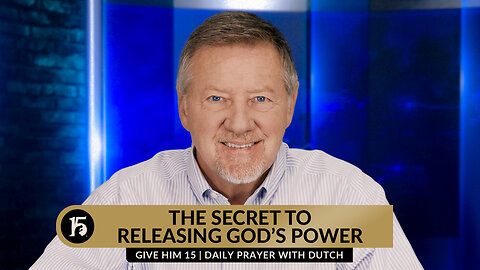 The Secret to Releasing God's Power | Give Him 15: Daily Prayer with Dutch | December 6, 2023