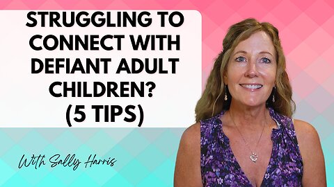 Struggling to Connect with Defiant Adult Children? (5 Tips)