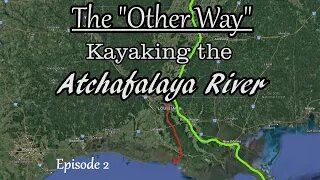 Kayaking the Atchafalaya River. Episode 2. RM 31 to RM 103/Yellow Bayou