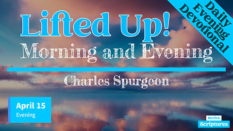 April 15 Evening Devotional | Lifted Up! | Morning and Evening by Charles Spurgeon
