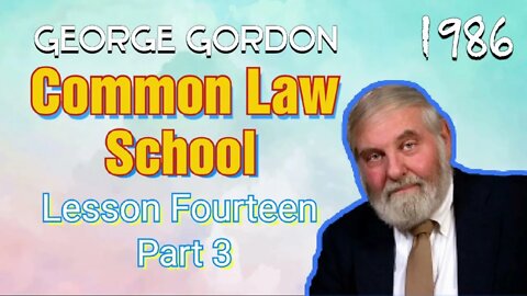 George Gordon Common Law School Lesson 14 Part 3