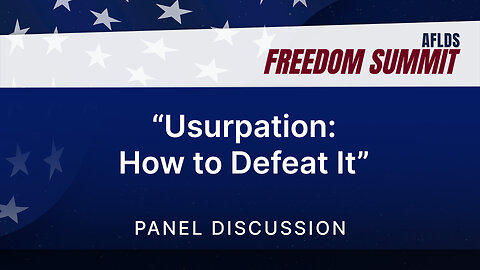 Panel Discussion | Usurpation: How to Defeat It | AFLDS Freedom Summit