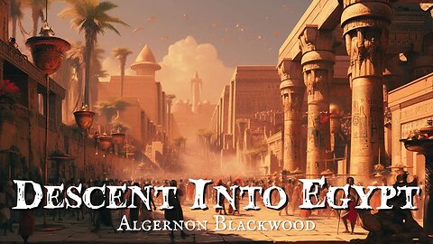 Descent Into Egypt by Algernon Blackwood Chapters 8-11