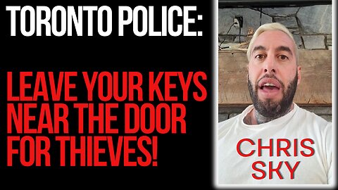 Chris Sky: Police tell Canadians to Leave Keys near Front Door for Thieves!