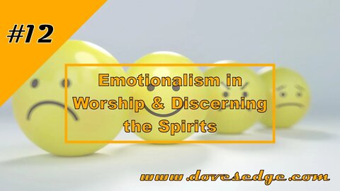 Episode 12: Emotionalism in Worship & Discerning the Spirits, Galatians 5:22-23