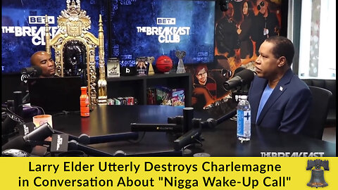 Larry Elder Utterly Destroys Charlemagne in Conversation About "Nigga Wake-Up Call"