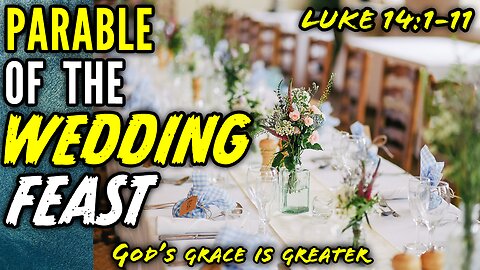 The Parable Of The Wedding Feast Explained - Luke 14:1-11 | God's Grace Is Greater