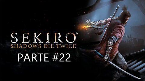 Sekiro Shadows Die Twice - [Parte 22] - PT-BR - 60 Fps - [HD]