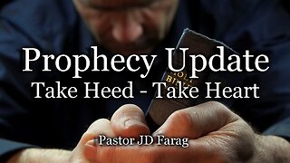 Prophecy Update: Take Heed Take Heart