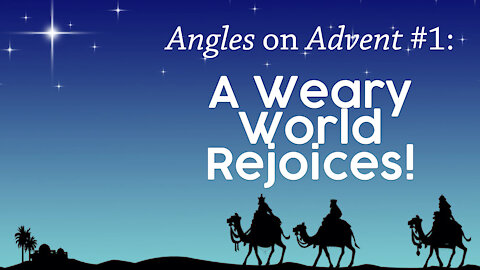 Angles on Advent #1: A Weary World Rejoices!