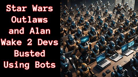 Star Wars Outlaws and Alan Wake 2 Devs Busted Using Bots