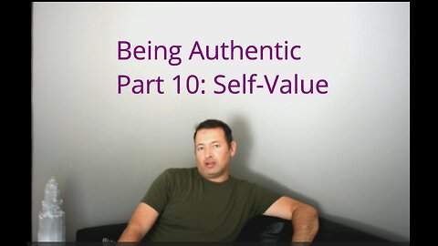 Being Authentic 10: Self Value