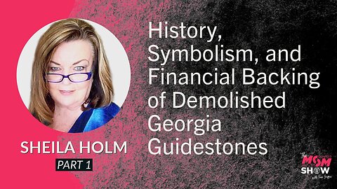 Ep. 607 - History, Financial Backing, and Symbolism of Demolished Georgia Guidestones - Sheila Holm