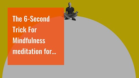 The 6-Second Trick For Mindfulness meditation for beginners