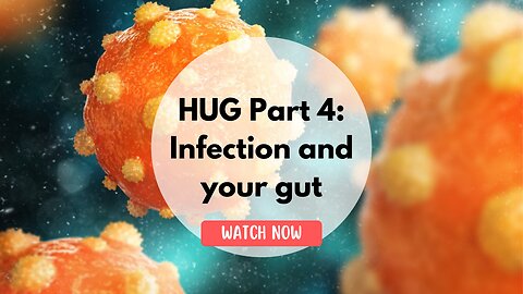 HUG Part 4: Infection and your gut