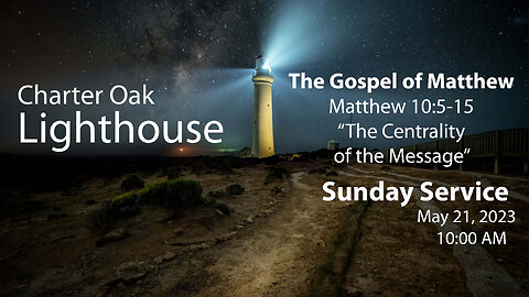Church Service - 5-21-2023 Livestream - Matthew 10:5-15 - The Centrality of the Message