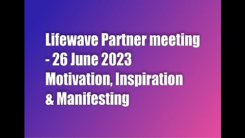 LifeWave Partner Meeting 26 June 2023 – Motivation, Inspiration & Manifestation