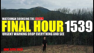 FINAL HOUR 1539 - URGENT WARNING DROP EVERYTHING AND SEE - WATCHMAN SOUNDING THE ALARM