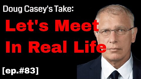 Doug Casey's Take [ep.#83] Let's meet in real life