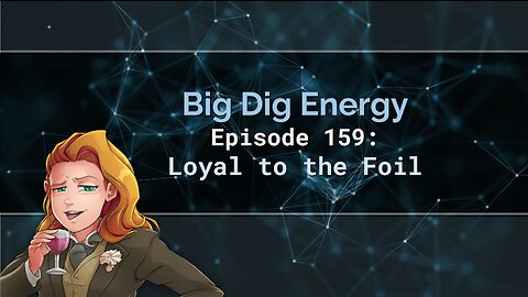 Big Dig Energy Episode 159: Loyal to the Foil