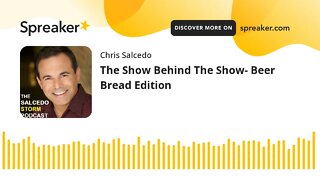 The Show Behind The Show- Beer Bread Edition