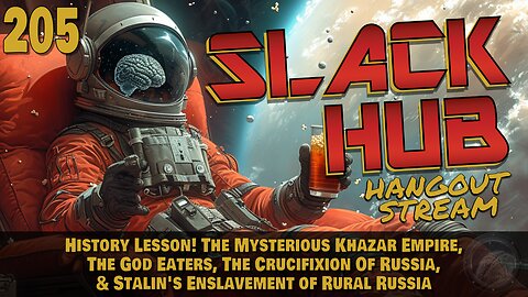Slack Hub 205: History Lesson! The Mysterious Khazar Empire, & The Crucifixion Of Russia