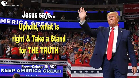 October 30, 2020 🇺🇸 JESUS SAYS... Uphold what is right and take a Stand for the Truth