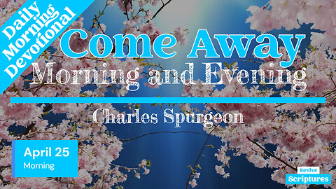 April 25 Morning Devotional | Come Away | Morning and Evening by Charles Spurgeon
