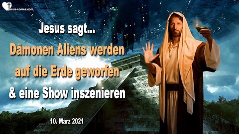 10. März 2021 🇩🇪 JESUS WARNT... Dämonen Aliens und gefallene Engel werden auf die Erde geworfen und eine Show inszenieren