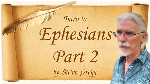 Ephesians Intro, Part 2 - Survey of the Epistle by Steve Gregg 5.20.23