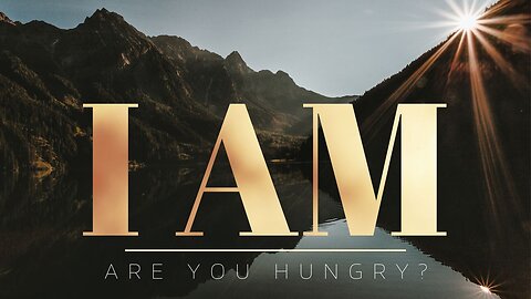 I AM: Are You Hungry?
