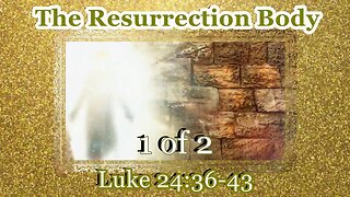 396 The Resurrection Body (Luke 24:36-43) 1 of 2