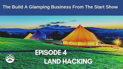 The Build A Glamping Business From The Start Show - #4 Land Hacking